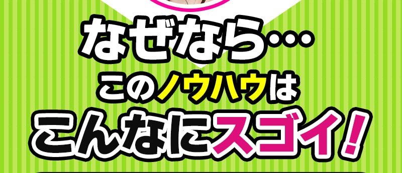 なぜなら、このノウハウはこんなにすごい！